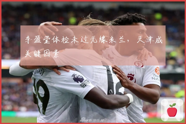 李盈莹体检未过无缘米兰，天津成关键因素